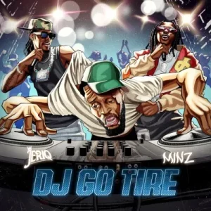 DJ Go Tire by JeriQ ft. Minz