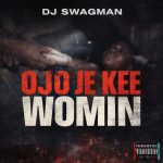 Dj Swagman – Ojo Je Kee Womin
